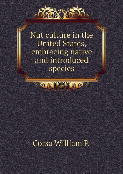Nut culture in the United States, embracing native and introduced species