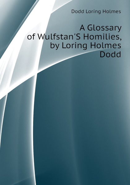 A Glossary of Wulfstan.S Homilies, by Loring Holmes Dodd