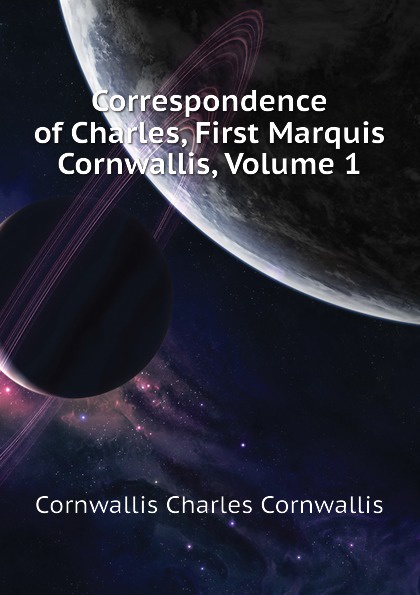 Correspondence of Charles, First Marquis Cornwallis, Volume 1