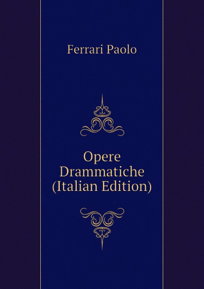 Opere Drammatiche (Italian Edition)