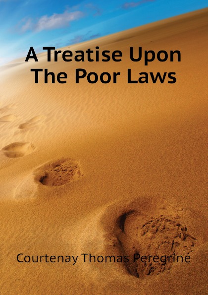 Courtenay Thomas Peregrine A Treatise Upon The Poor Laws