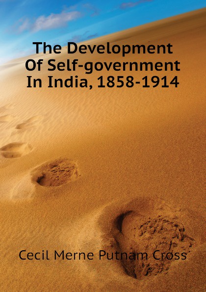The Development Of Self-government In India, 1858-1914