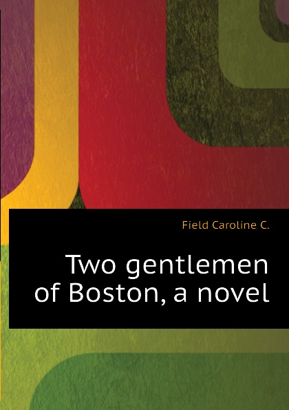 Two gentlemen of Boston, a novel