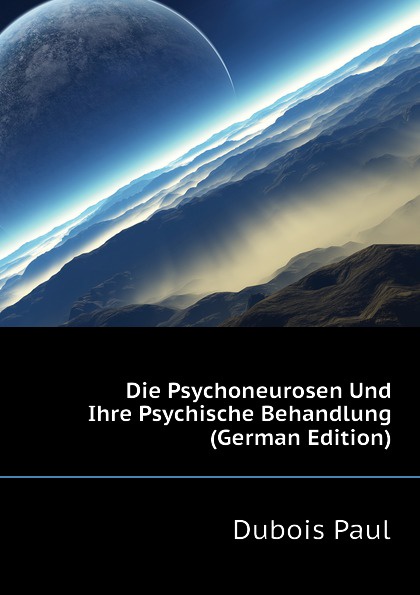 Die Psychoneurosen Und Ihre Psychische Behandlung (German Edition)