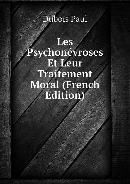 Les Psychonevroses Et Leur Traitement Moral (French Edition)