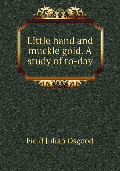 Little hand and muckle gold. A study of to-day