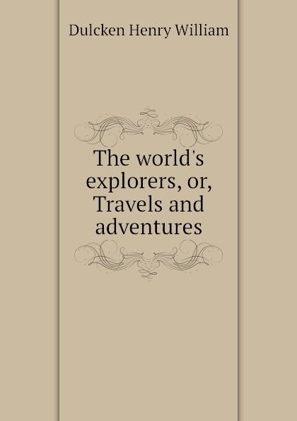 The world.s explorers, or, Travels and adventures