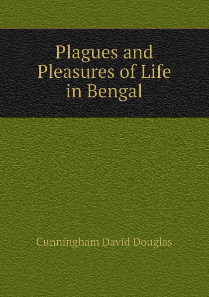 Plagues and Pleasures of Life in Bengal