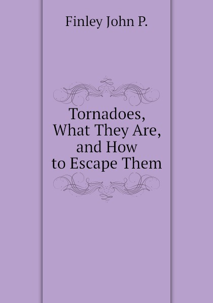 Tornadoes, What They Are, and How to Escape Them