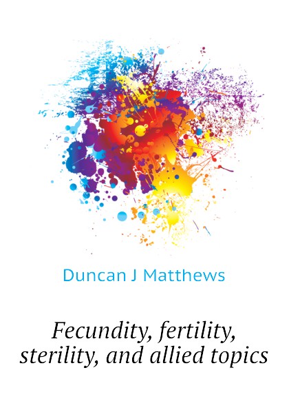 Fecundity, fertility, sterility, and allied topics