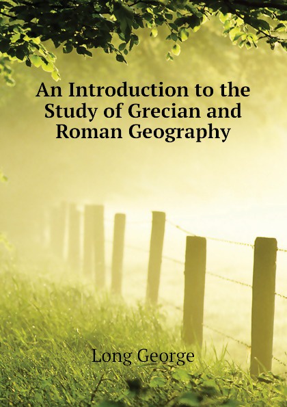 An Introduction to the Study of Grecian and Roman Geography