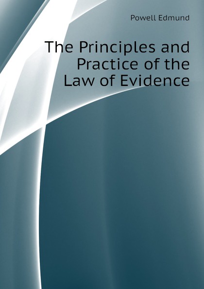 The Principles and Practice of the Law of Evidence