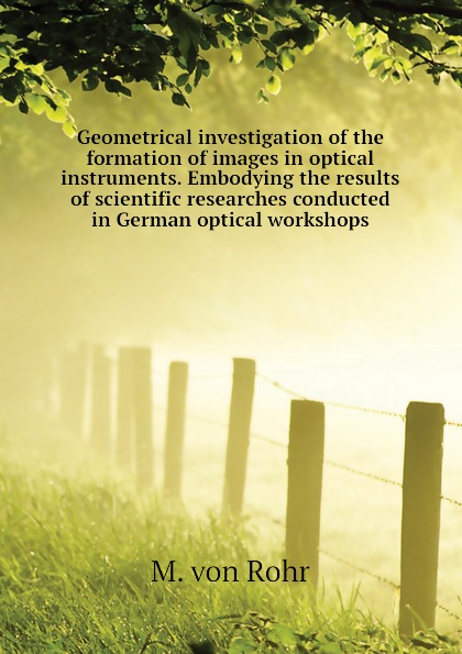 Geometrical investigation of the formation of images in optical instruments. Embodying the results of scientific researches conducted in German optical workshops