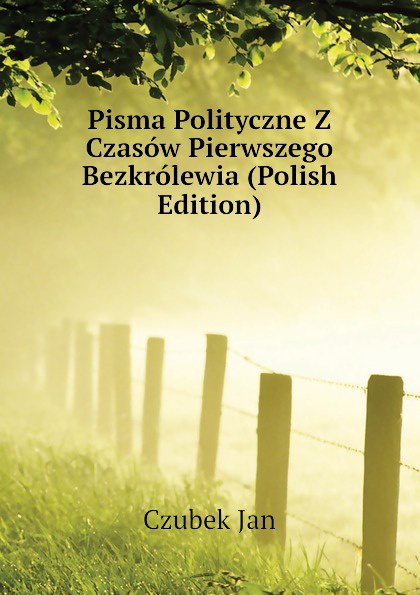 Pisma Polityczne Z Czasow Pierwszego Bezkrolewia (Polish Edition)