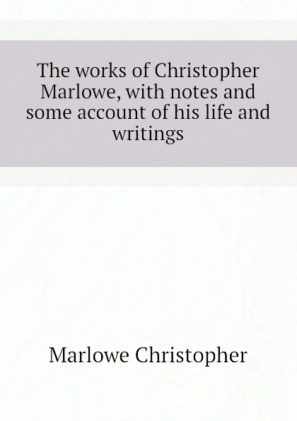 The works of Christopher Marlowe, with notes and some account of his life and writings