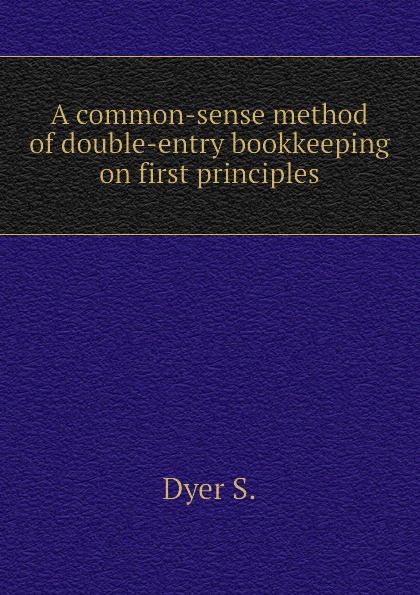 A common-sense method of double-entry bookkeeping on first principles