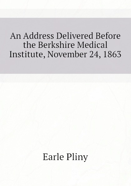 An Address Delivered Before the Berkshire Medical Institute, November 24, 1863