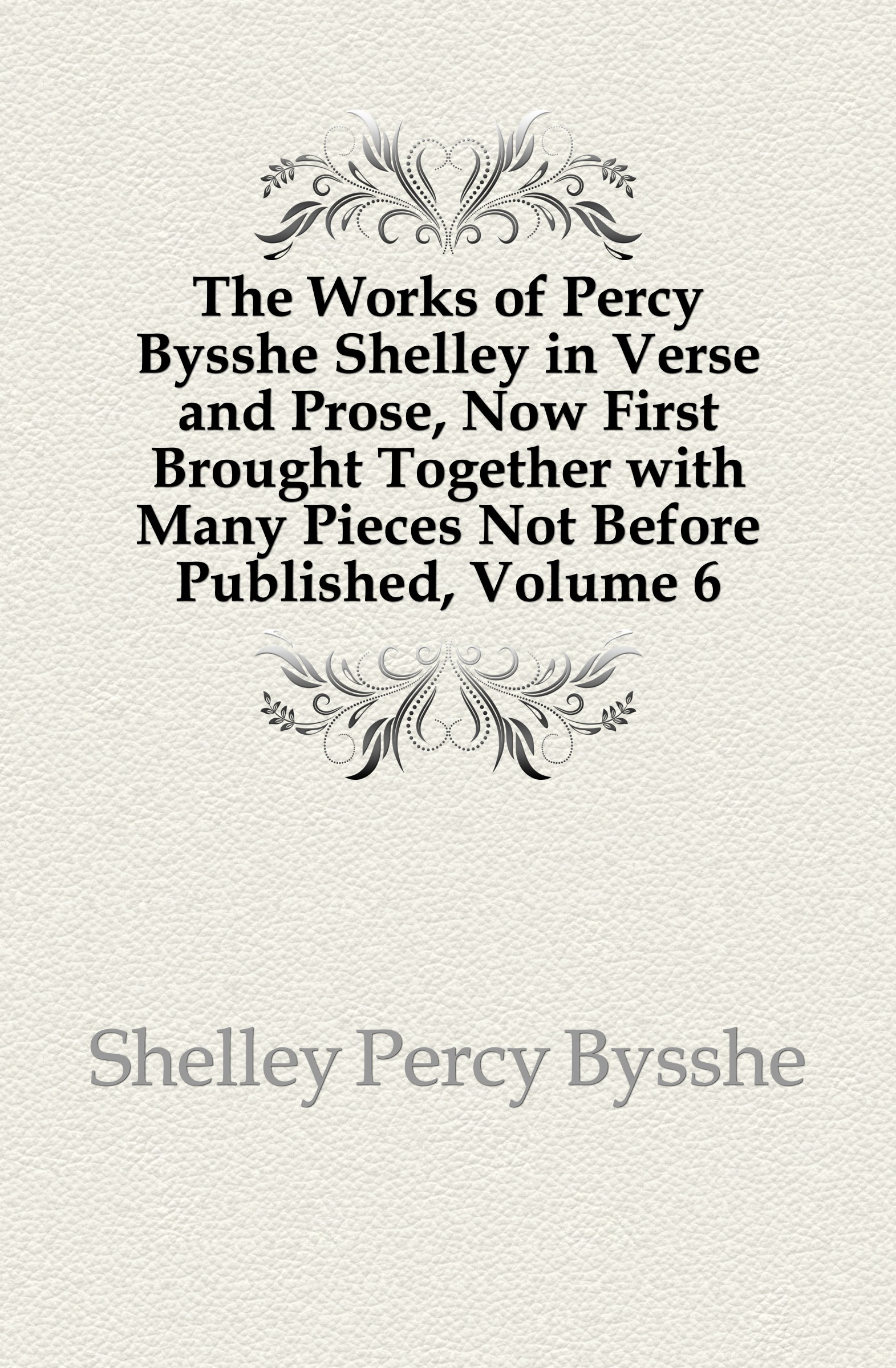 “the” Poetical Works Of Percy Bysshe Shelley: Now First