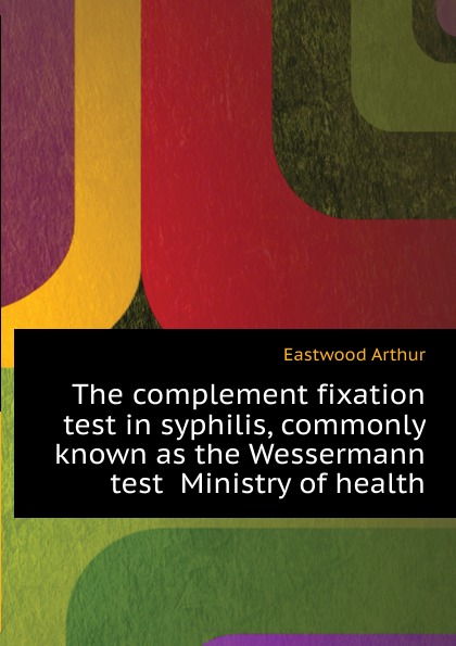 The complement fixation test in syphilis, commonly known as the Wessermann test  Ministry of health