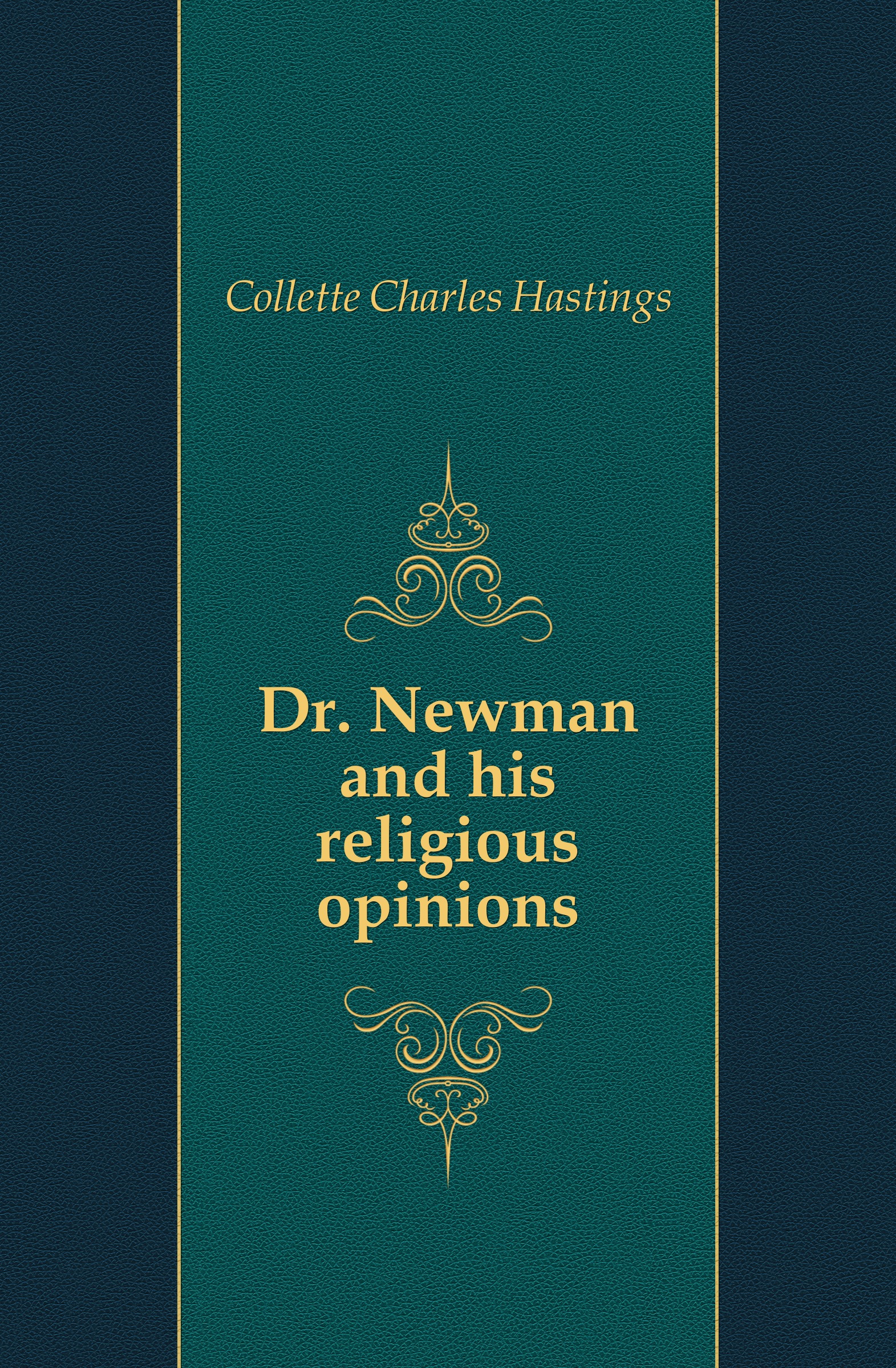Collette Charles Hastings Dr. Newman and his religious opinions