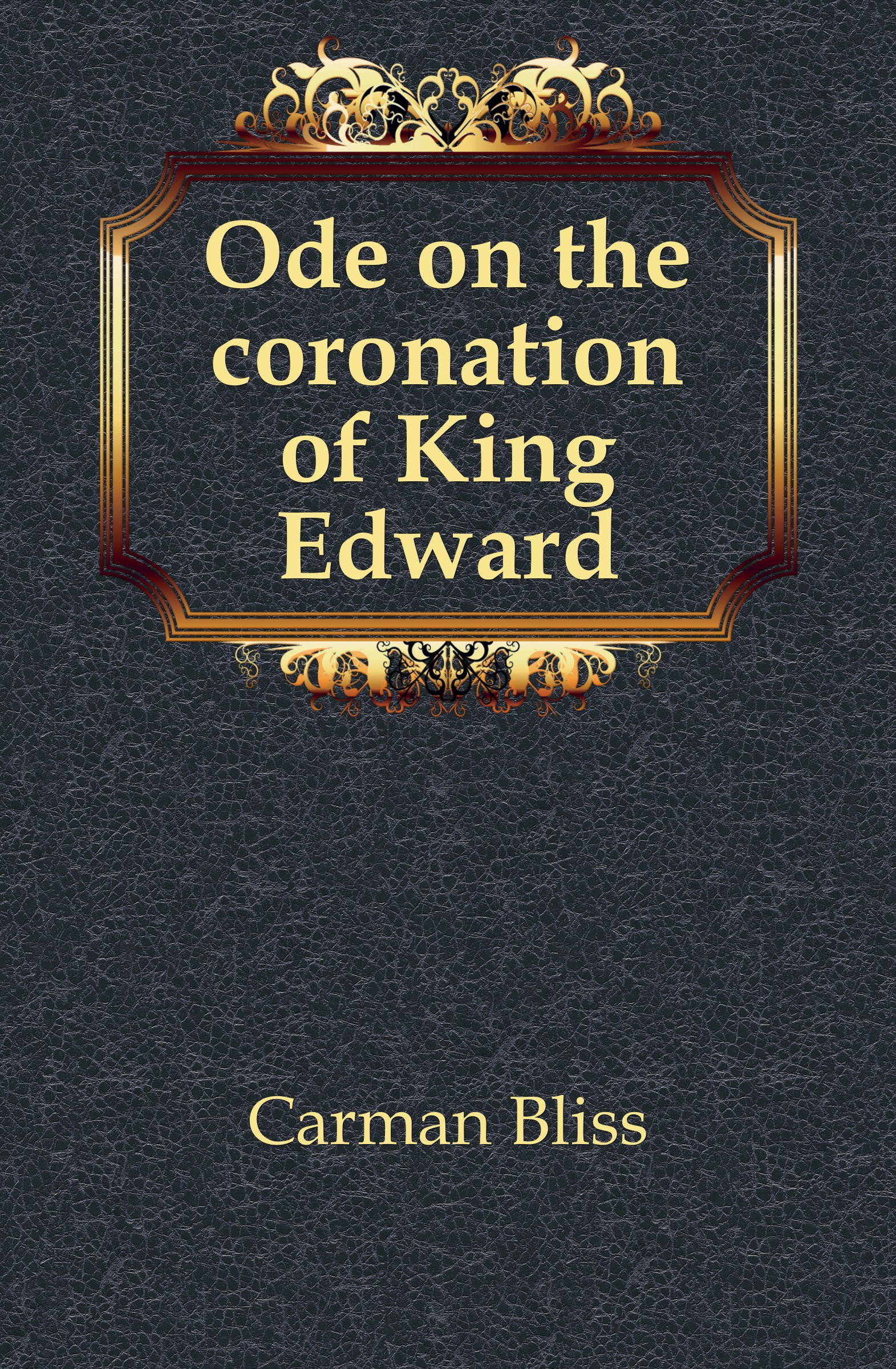 Carman Bliss Ode on the coronation of King Edward