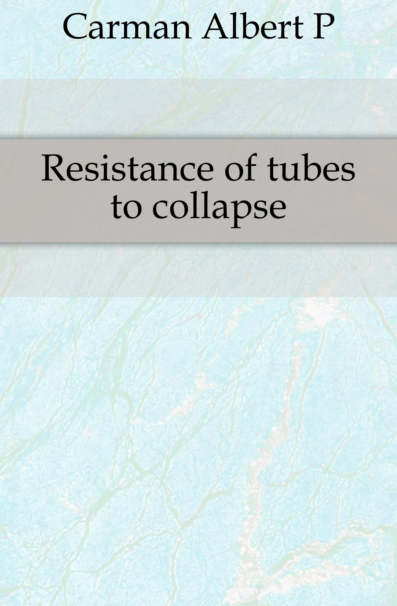 Albert P. Carman Resistance of tubes to collapse