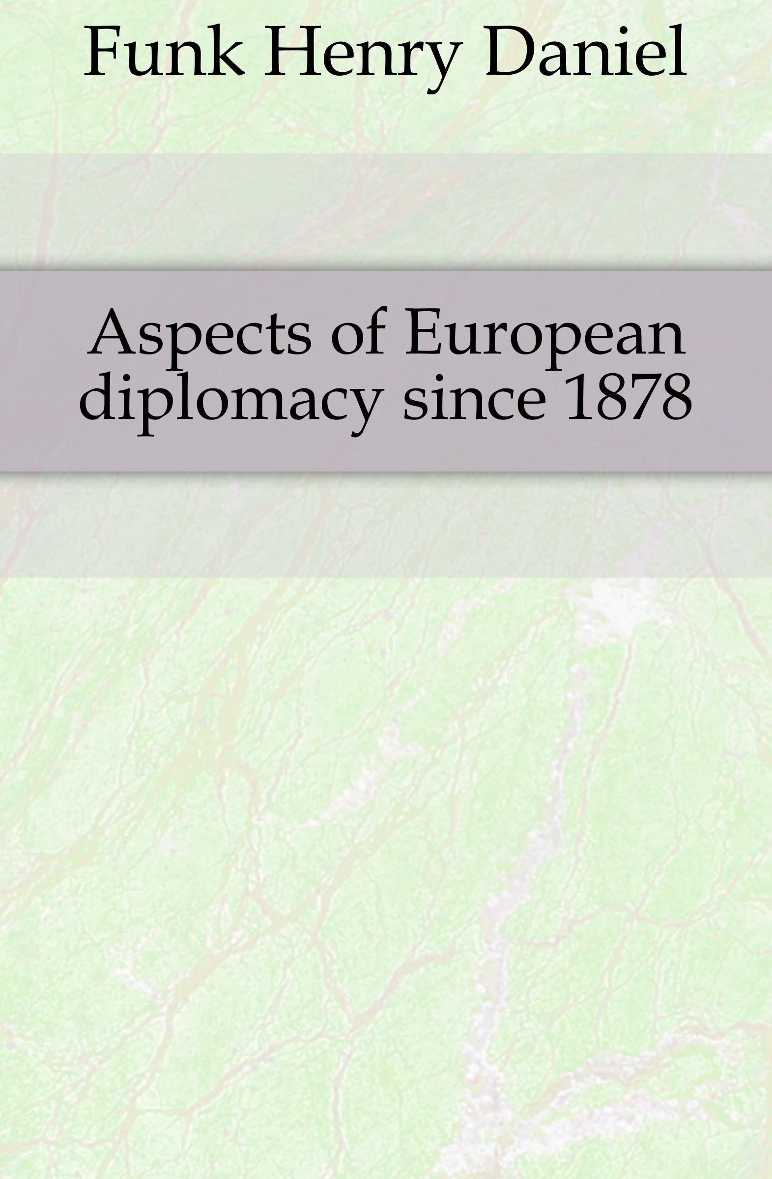 Funk Henry Daniel Aspects of European diplomacy since 1878
