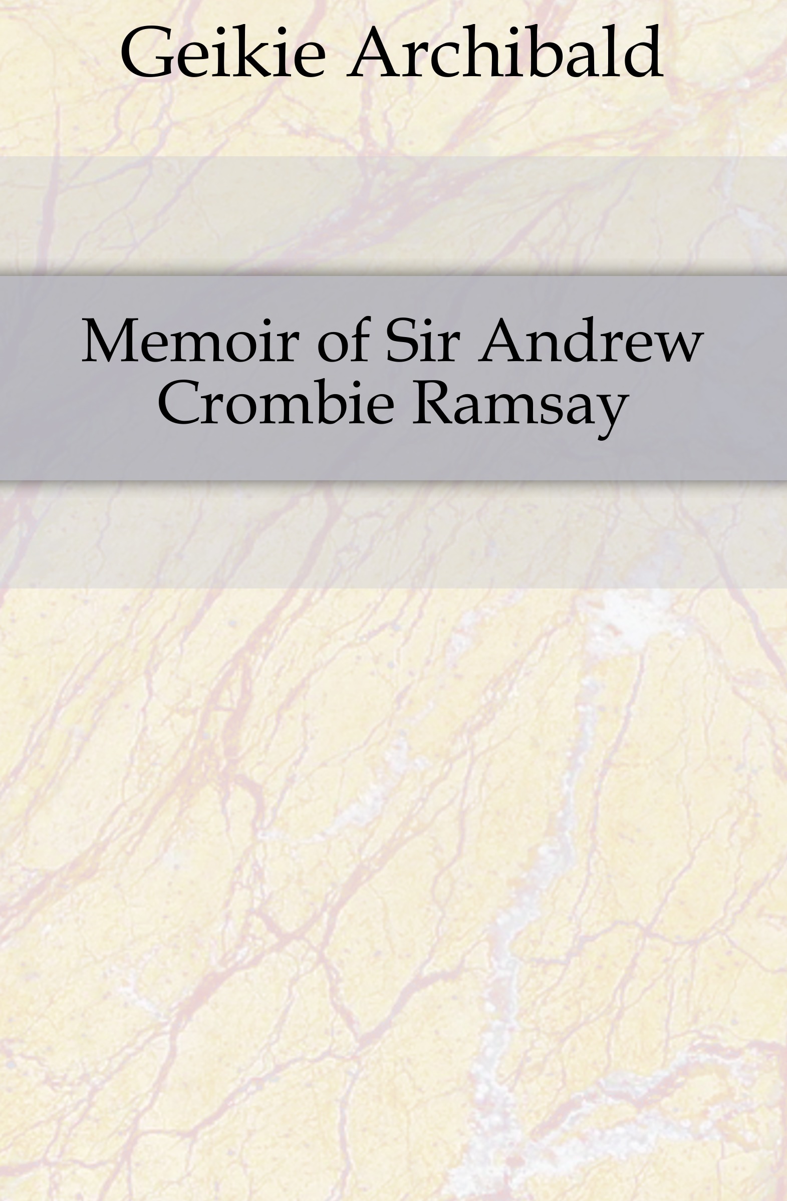Geikie Archibald Memoir of Sir Andrew Crombie Ramsay