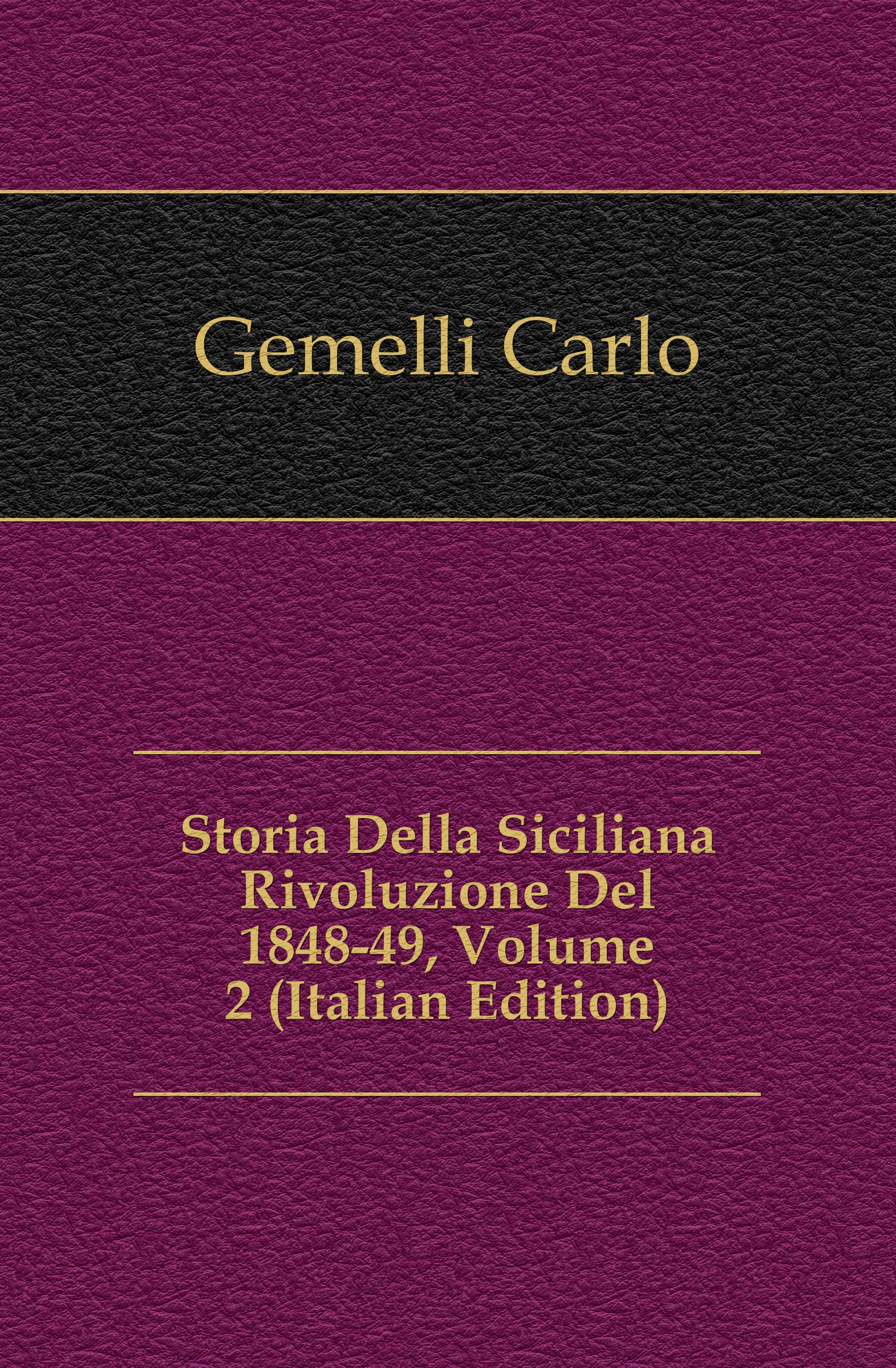 Gemelli Carlo Storia Della Siciliana Rivoluzione Del 1848-49, Volume 2 (Italian Edition)
