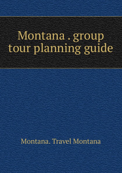Montana. Travel Montana Montana. Group tour planning guide