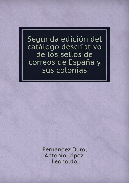 Segunda edicion del catalogo descriptivo de los sellos de correos de Espana y sus colonias