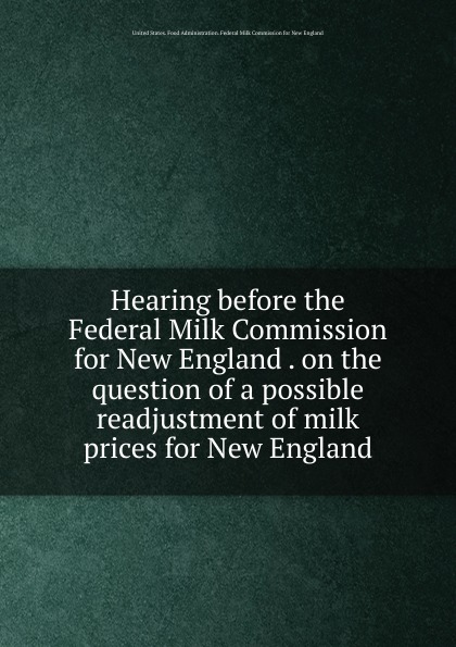 Hearing before the Federal Milk Commission for New England on the question of a possible readjustment of milk prices for New England