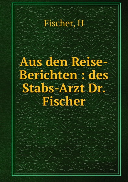 H. Fischer Aus den Reise-Berichten