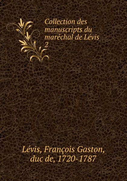 François Gaston Lévis Collection des manuscripts du marechal de Levis
