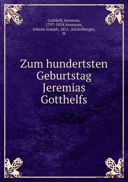 Jeremias Gotthelf Zum hundertsten Geburtstag Jeremias Gotthelfs