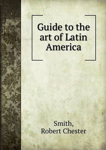 Robert Chester Smith Guide to the art of Latin America