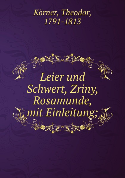 Theodor Körner Leier und Schwert, Zriny, Rosamunde