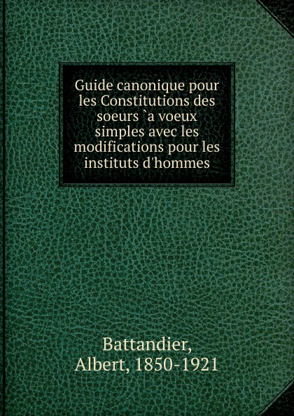 Albert Battandier Guide canonique pour les Constitutions des soeurs .a voeux simples