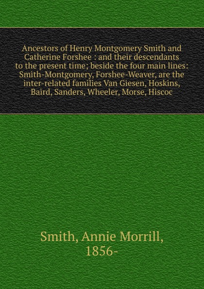 Annie Morrill Smith Ancestors of Henry Montgomery Smith and Catherine Forshee