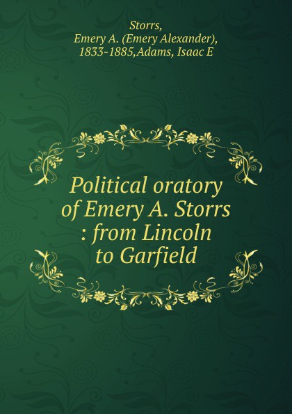 Political oratory of Emery A. Storrs