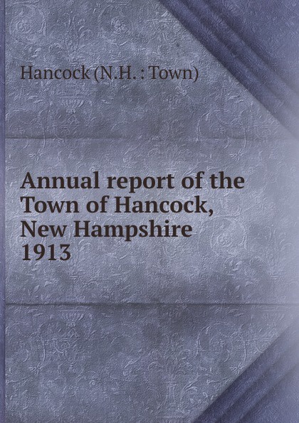 Annual report of the Town officers of the town  of Hancock