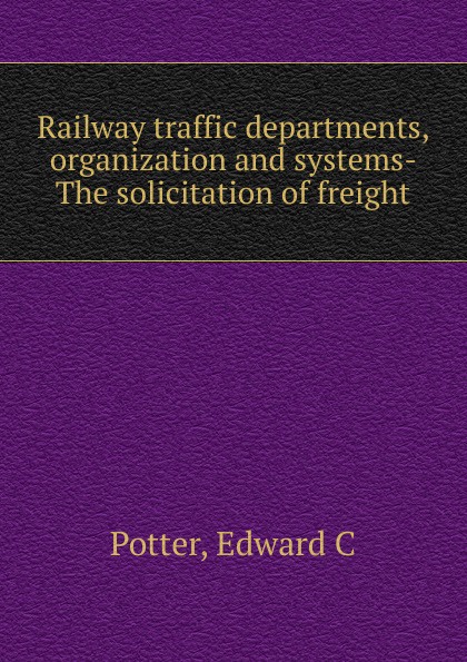 Edward C. Potter, Elvin S. Ketchum The solicitation of freight