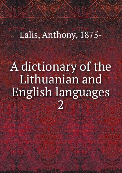 Anthony Lalis A dictionary of the Lithuanian and English languages