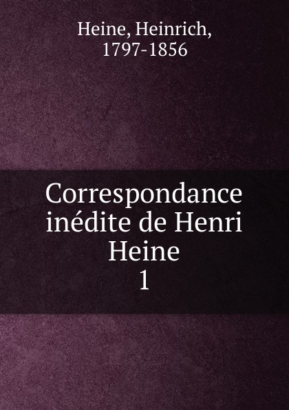 Heinrich Heine Correspondance inedite de Henri Heine