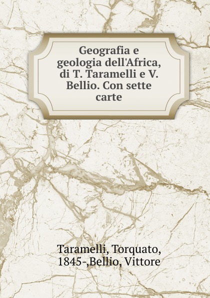 Torquato Taramelli Geografia e geologia dell.Africa, di T. Taramelli e V. Bellio. Con sette carte