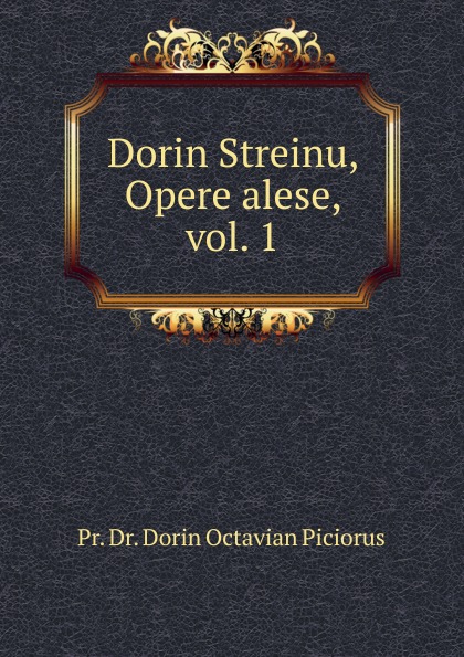 Pr. Dr. Dorin Octavian Piciorus Dorin Streinu, Opere alese. Vol. 1