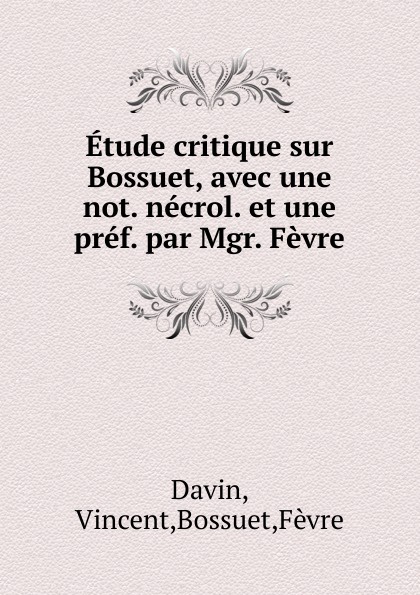 Etude critique sur Bossuet, avec une not. necrol. et une pref. par Mgr. Fevre