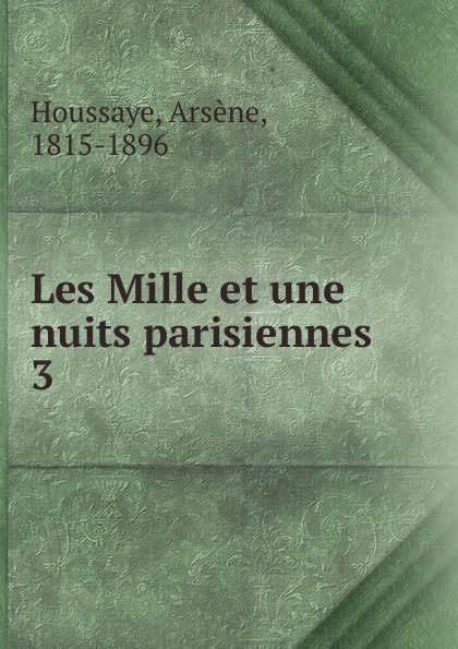 Arsène Houssaye Les Mille et une nuits parisiennes
