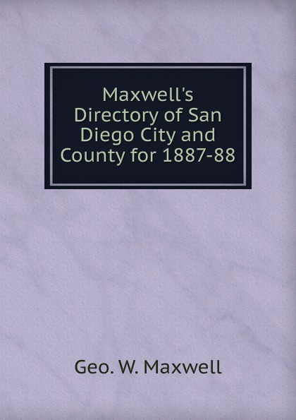 Maxwell.s Directory of San Diego City and County for 1887-88