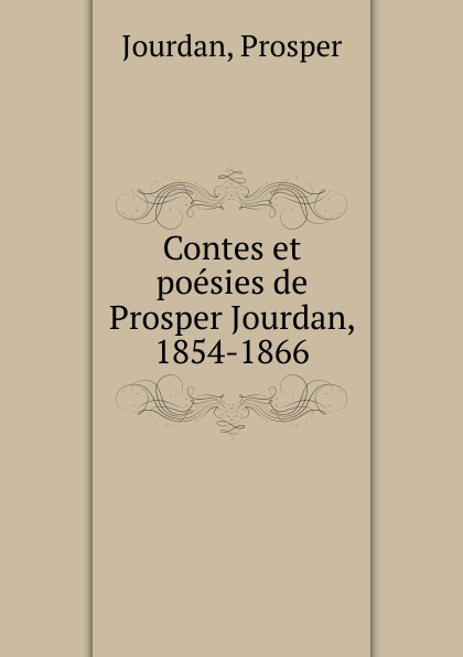 Prosper Jourdan Contes et poesies de Prosper Jourdan, 1854-1866